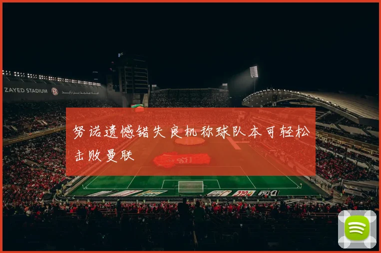 努诺遗憾错失良机称球队本可轻松击败曼联